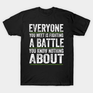 Everyone You Meet Is Fighting A Battle You Know Nothing T-Shirt
